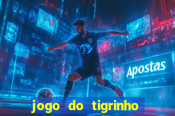 jogo do tigrinho que dá dinheiro