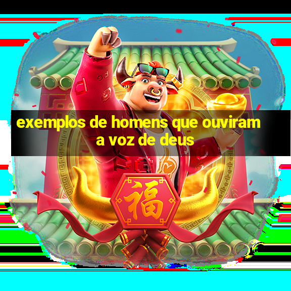 exemplos de homens que ouviram a voz de deus