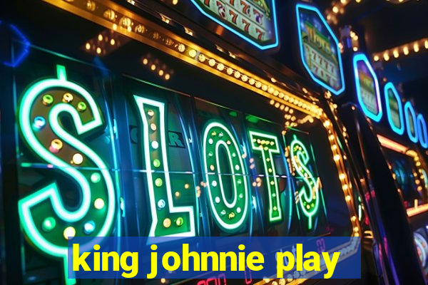 king johnnie play