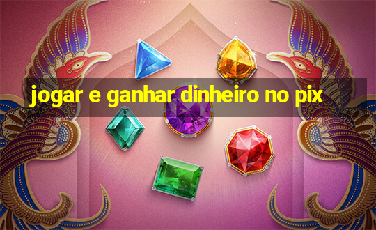 jogar e ganhar dinheiro no pix