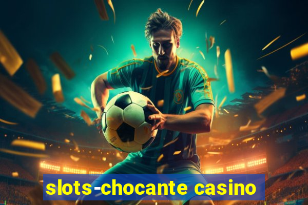 slots-chocante casino