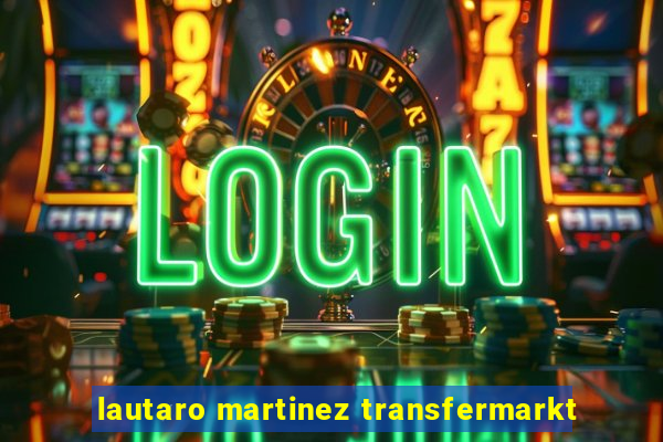 lautaro martinez transfermarkt