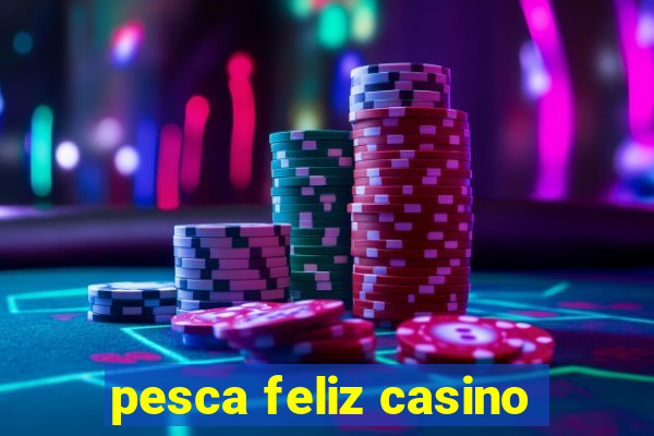 pesca feliz casino