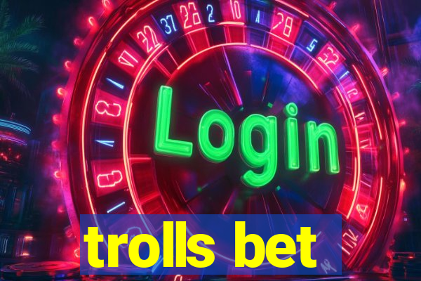 trolls bet