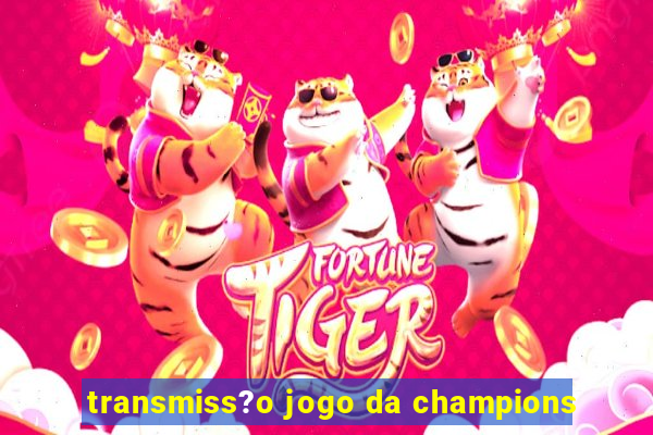 transmiss?o jogo da champions