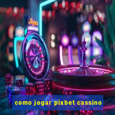 como jogar pixbet cassino