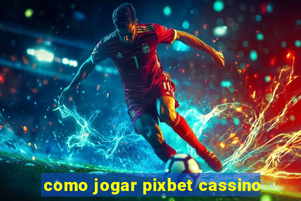 como jogar pixbet cassino