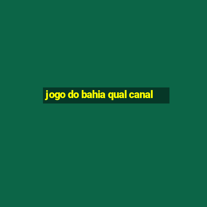 jogo do bahia qual canal