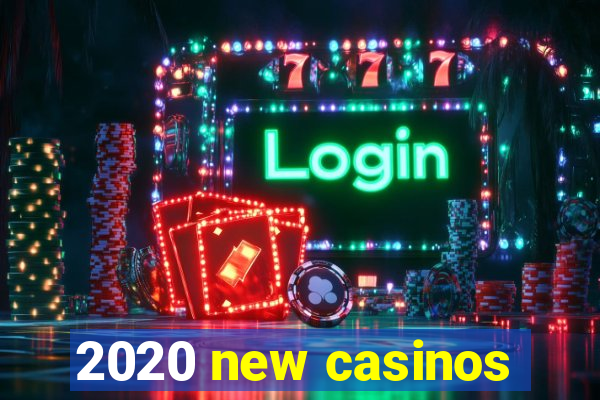 2020 new casinos