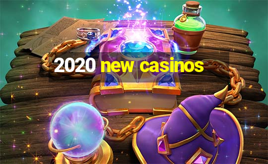 2020 new casinos