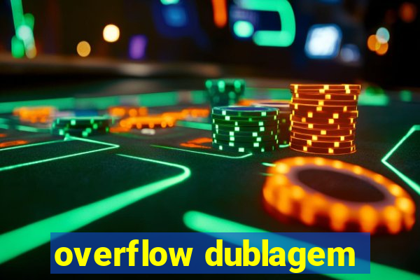 overflow dublagem