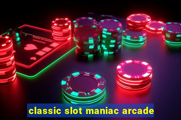 classic slot maniac arcade