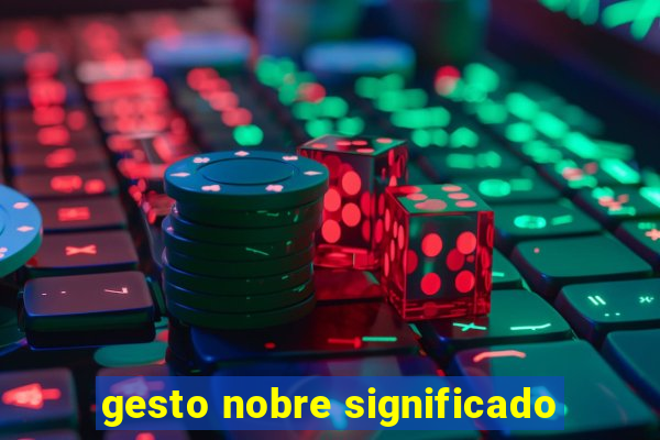 gesto nobre significado