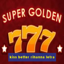 kiss better rihanna letra