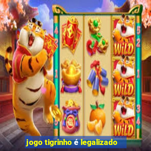 jogo tigrinho é legalizado