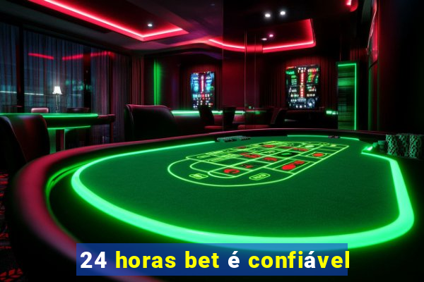 24 horas bet é confiável