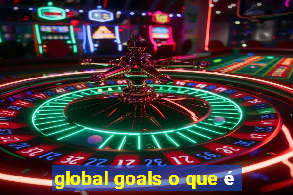 global goals o que é