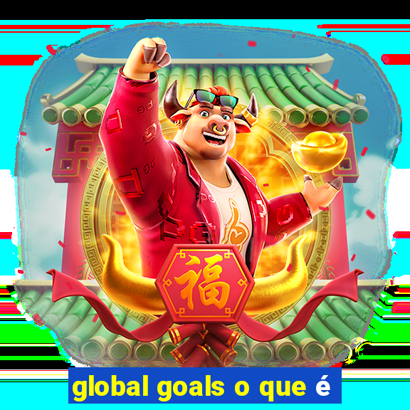 global goals o que é