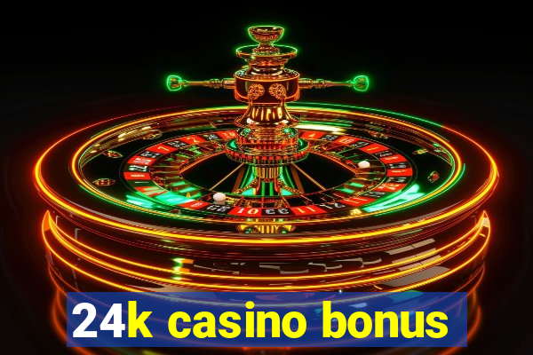 24k casino bonus