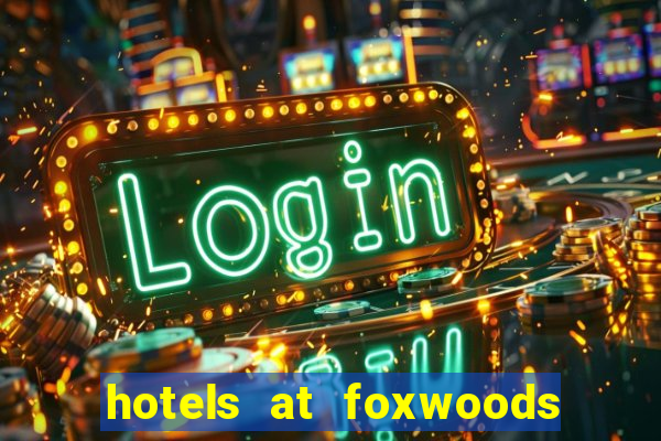 hotels at foxwoods casino in connecticut