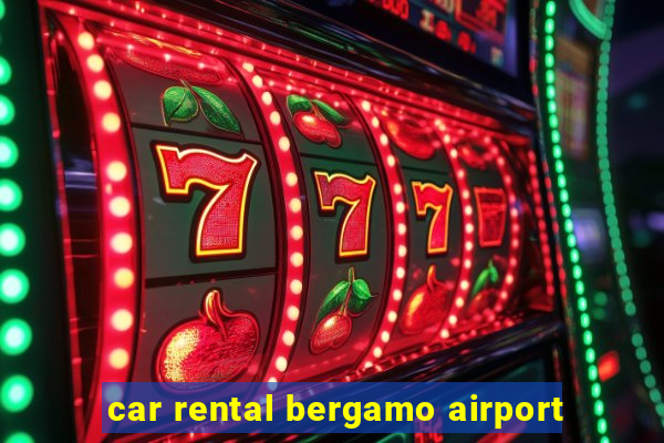 car rental bergamo airport