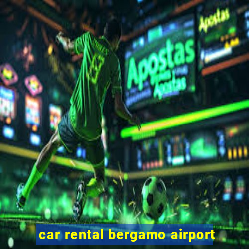 car rental bergamo airport