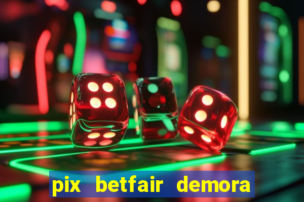 pix betfair demora quanto tempo