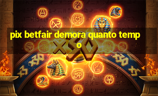 pix betfair demora quanto tempo