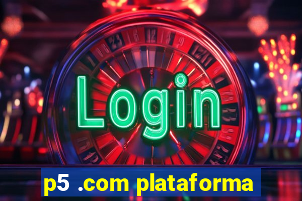 p5 .com plataforma