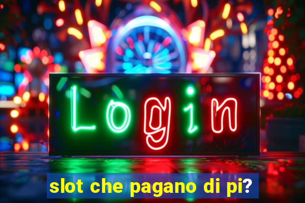 slot che pagano di pi?