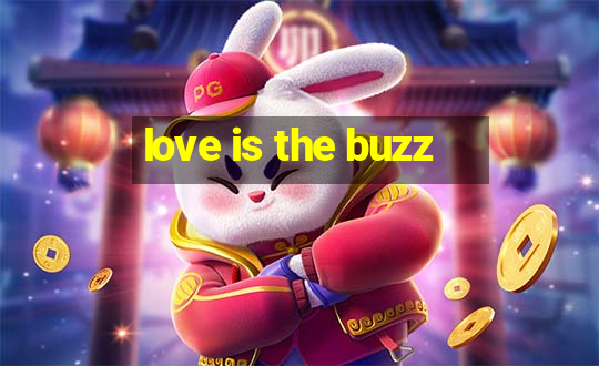 love is the buzz