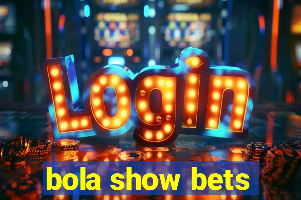 bola show bets