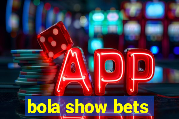 bola show bets