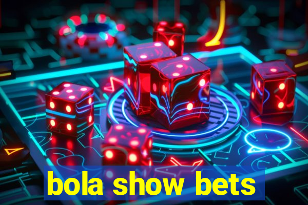 bola show bets