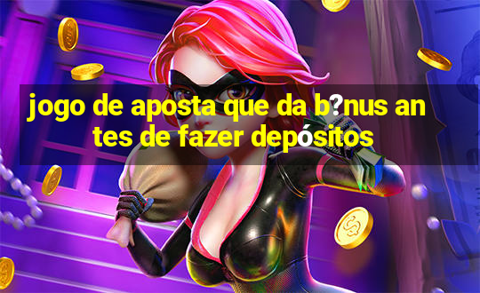 jogo de aposta que da b?nus antes de fazer depósitos