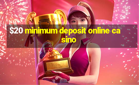 $20 minimum deposit online casino