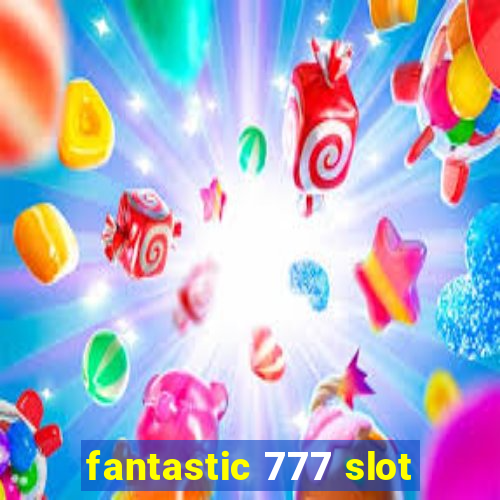 fantastic 777 slot