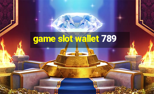 game slot wallet 789