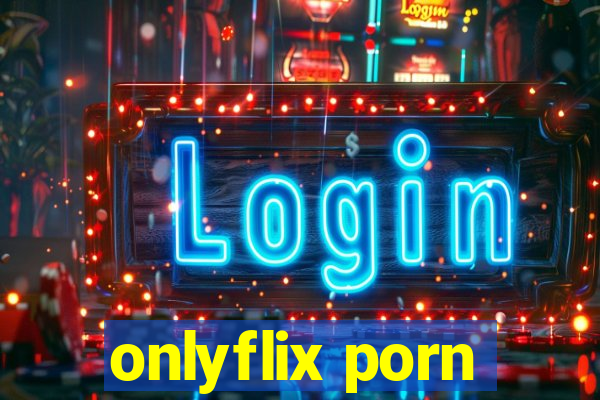 onlyflix porn