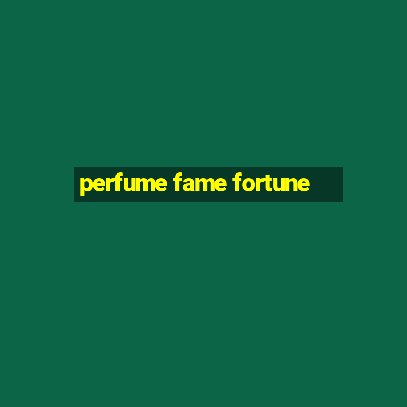 perfume fame fortune