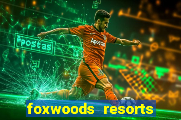 foxwoods resorts and casino