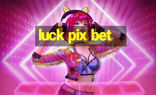 luck pix bet