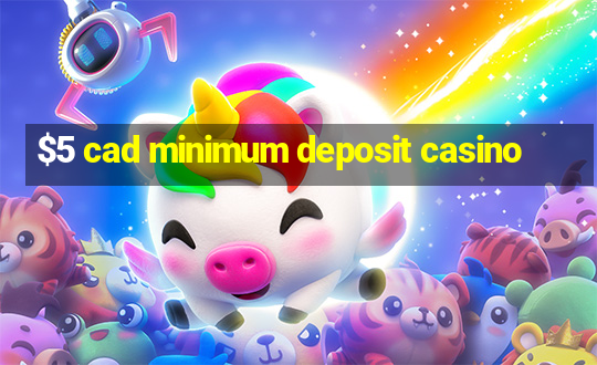 $5 cad minimum deposit casino