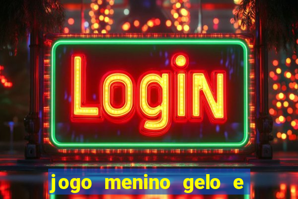 jogo menino gelo e menina lava