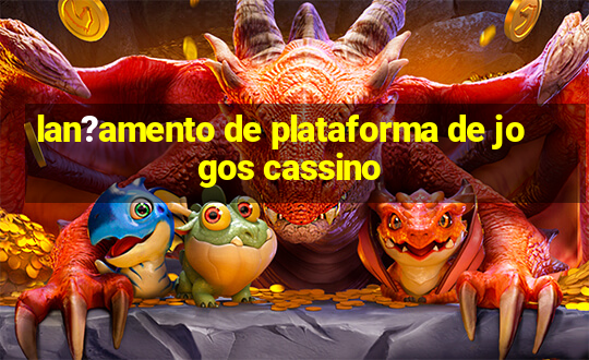 lan?amento de plataforma de jogos cassino