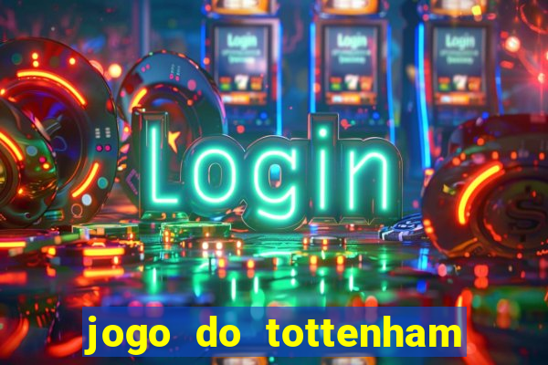 jogo do tottenham ao vivo