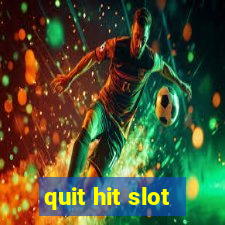 quit hit slot