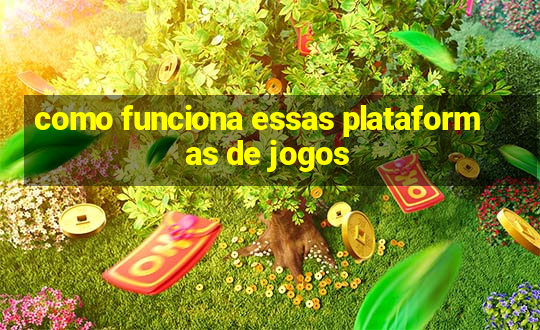 como funciona essas plataformas de jogos