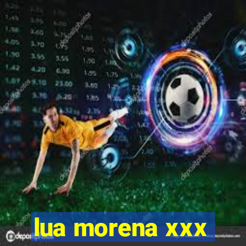 lua morena xxx