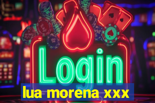 lua morena xxx